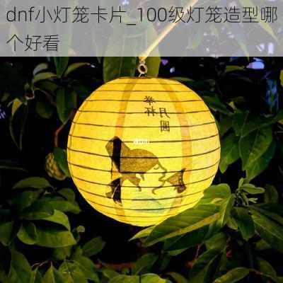 dnf小灯笼卡片_100级灯笼造型哪个好看