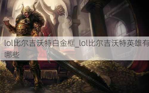 lol比尔吉沃特白金框_lol比尔吉沃特英雄有哪些