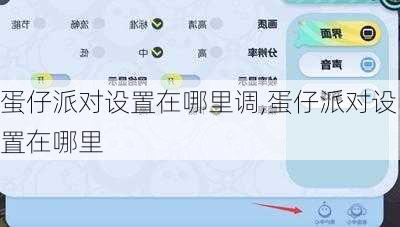 蛋仔派对设置在哪里调,蛋仔派对设置在哪里