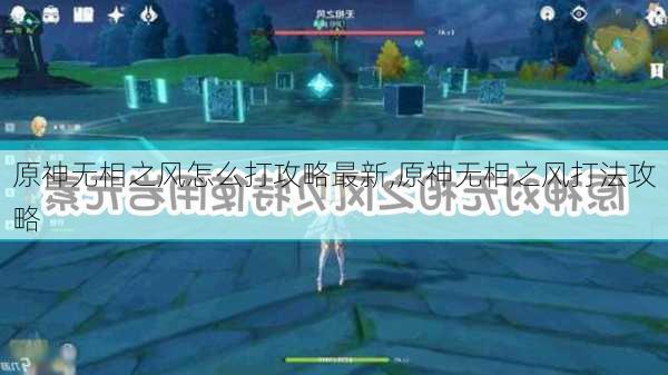 原神无相之风怎么打攻略最新,原神无相之风打法攻略