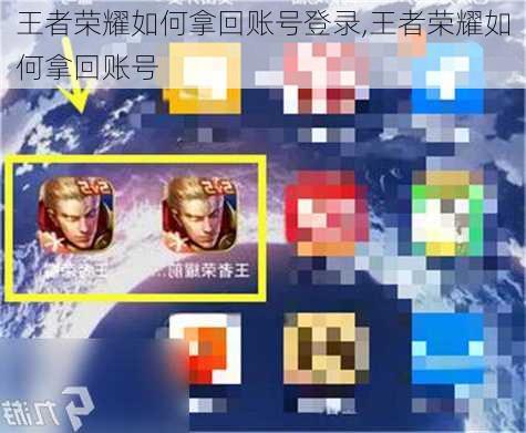 王者荣耀如何拿回账号登录,王者荣耀如何拿回账号