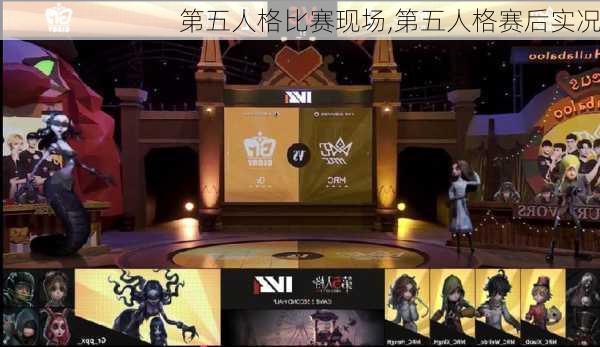 第五人格比赛现场,第五人格赛后实况