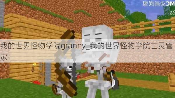 我的世界怪物学院granny_我的世界怪物学院亡灵管家