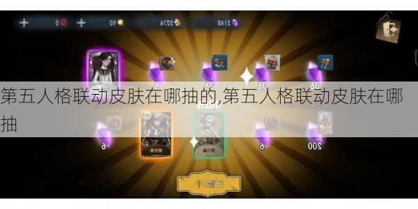 第五人格联动皮肤在哪抽的,第五人格联动皮肤在哪抽