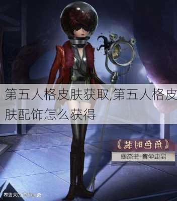 第五人格皮肤获取,第五人格皮肤配饰怎么获得