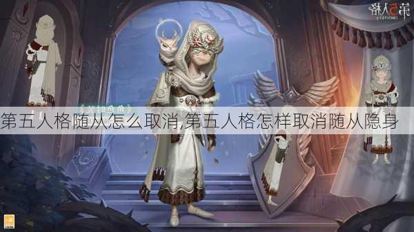 第五人格随从怎么取消,第五人格怎样取消随从隐身