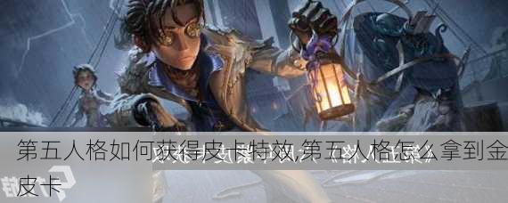 第五人格如何获得皮卡特效,第五人格怎么拿到金皮卡