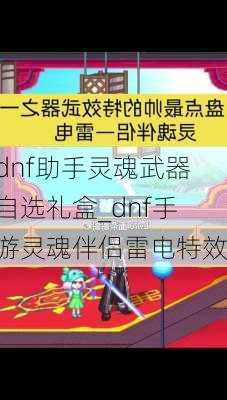 dnf助手灵魂武器自选礼盒_dnf手游灵魂伴侣雷电特效