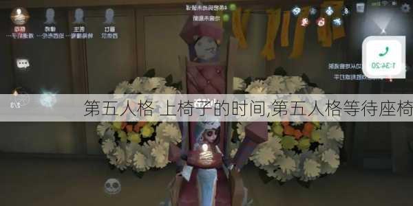 第五人格 上椅子的时间,第五人格等待座椅