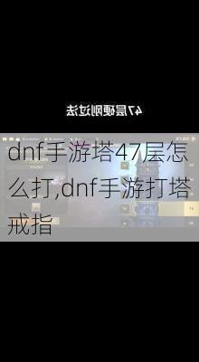 dnf手游塔47层怎么打,dnf手游打塔戒指