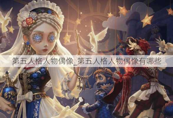 第五人格人物偶像_第五人格人物偶像有哪些