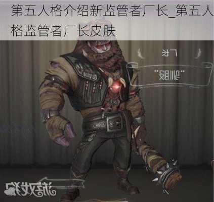 第五人格介绍新监管者厂长_第五人格监管者厂长皮肤