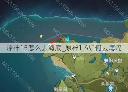 原神15怎么去海底_原神1.6如何去海岛