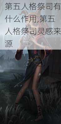 第五人格祭司有什么作用,第五人格祭司灵感来源