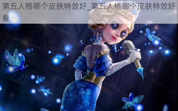 第五人格哪个皮肤特效好_第五人格哪个皮肤特效好看