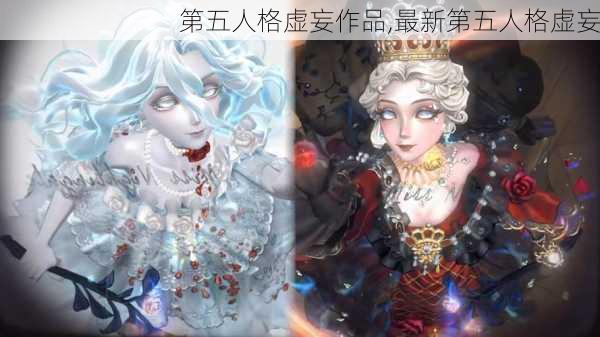 第五人格虚妄作品,最新第五人格虚妄