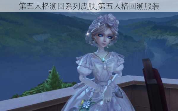 第五人格溯回系列皮肤,第五人格回溯服装