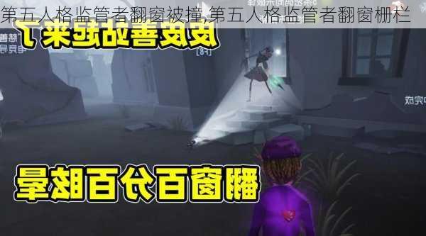 第五人格监管者翻窗被撞,第五人格监管者翻窗栅栏