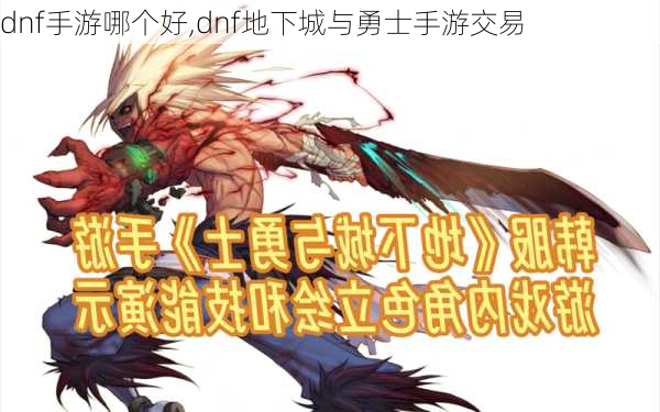 dnf手游哪个好,dnf地下城与勇士手游交易