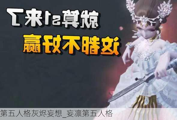 第五人格灰烬妄想_妄凛第五人格