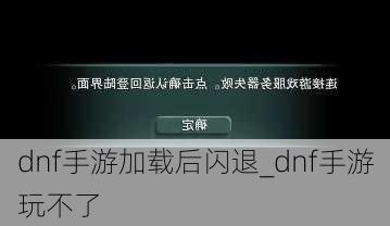 dnf手游加载后闪退_dnf手游玩不了