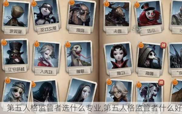 第五人格监管者选什么专业,第五人格监管者什么好