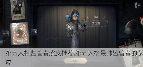 第五人格监管者紫皮推荐,第五人格最帅监管者的紫皮