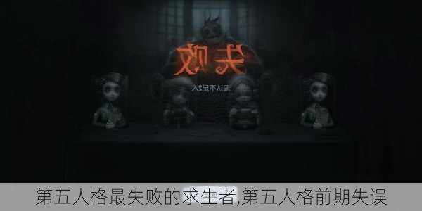 第五人格最失败的求生者,第五人格前期失误