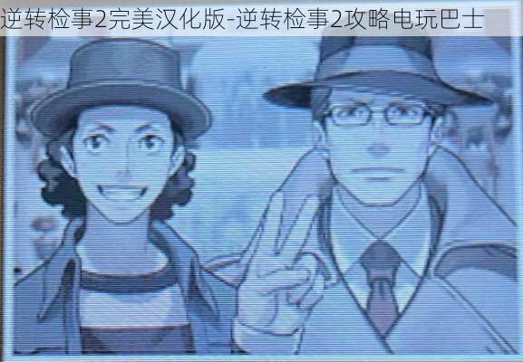 逆转检事2完美汉化版-逆转检事2攻略电玩巴士