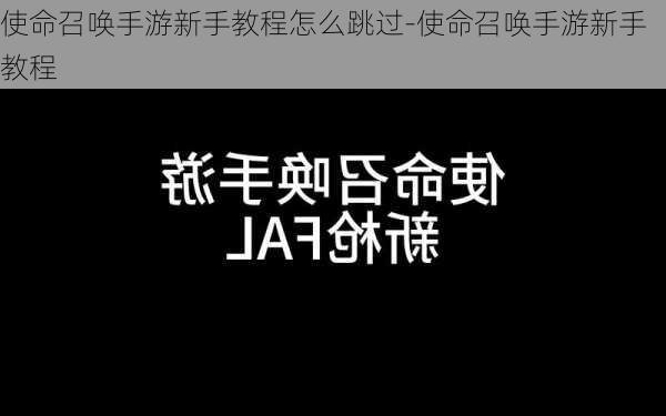 使命召唤手游新手教程怎么跳过-使命召唤手游新手教程