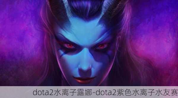 dota2水离子露娜-dota2紫色水离子水友赛