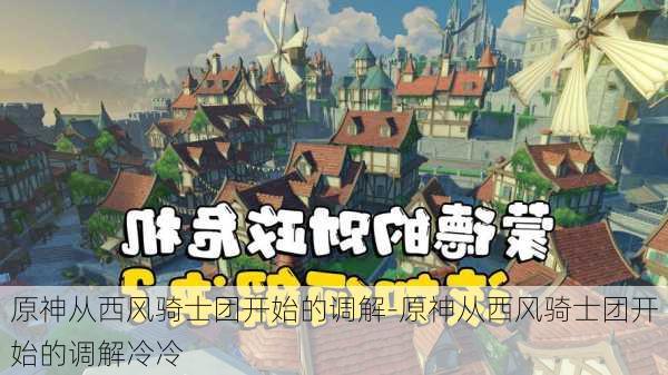 原神从西风骑士团开始的调解-原神从西风骑士团开始的调解冷冷