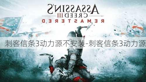 刺客信条3动力源不安装-刺客信条3动力源