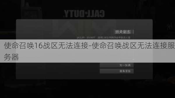 使命召唤16战区无法连接-使命召唤战区无法连接服务器