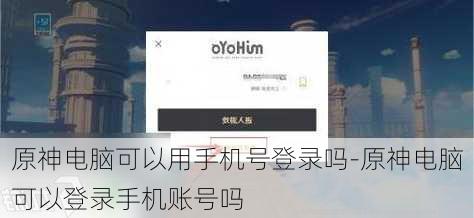 原神电脑可以用手机号登录吗-原神电脑可以登录手机账号吗
