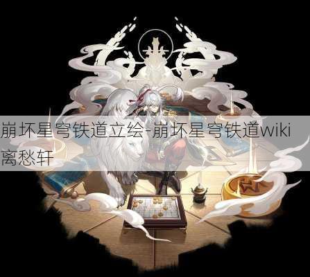 崩坏星穹铁道立绘-崩坏星穹铁道wiki离愁轩